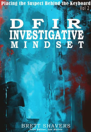 Placing the Suspect Behind the Keyboard : DFIR Investigative Mindset - Brett Shavers