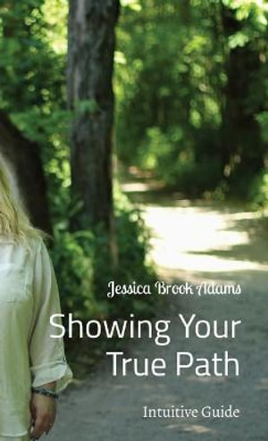 Showing Your True Path : Intuitive Guide - Jessica Brook Adams