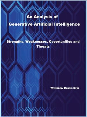An Analysis of Generative Artificial Intelligence : Strengths, Weaknesses, Opportunities and Threats - Dennis Byer