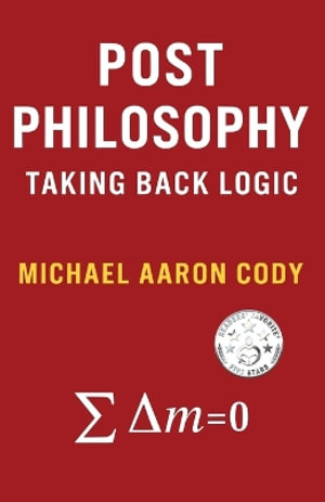Post Philosophy : Taking Back Logic - Michael Aaron Cody