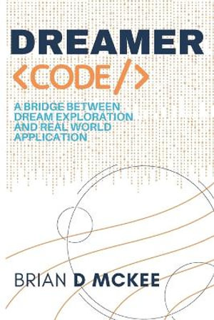 DREAMER CODE : A Bridge Between Dream Exploration and Real World Application - Brian D Mckee