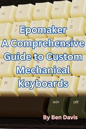 Epomaker A Comprehensive Guide to Custom Mechanical Keyboards - Ben Davis
