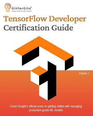 TensorFlow Developer Certification Guide - Patrick J