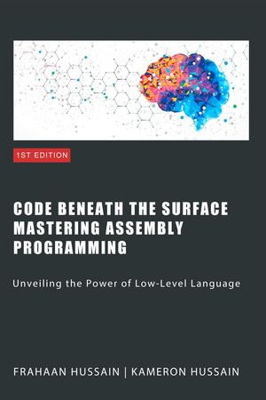 Code Beneath the Surface : Mastering Assembly Programming - Kameron Hussain
