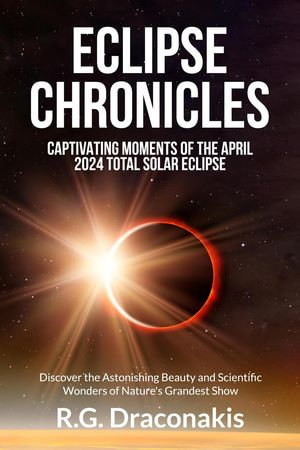 Eclipse Chronicles : Captivating Moments of the April 2024 Total Solar Eclipse - R.G. Draconakis