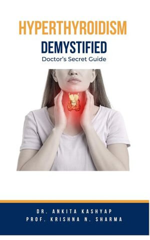 Hyperthyroidism Demystified : Doctor's Secret Guide - Dr. Ankita Kashyap