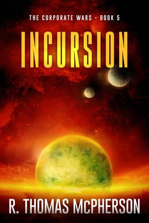 Incursion : The Corporate Wars, #5 - R Thomas McPherson