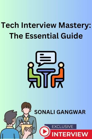 Tech Interview Mastery : The Essential Guide - Sonali Gangwar