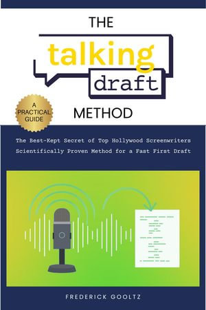 The Talking Draft Method : Hollywood's Secret for a Fast First Draft - Frederick Gooltz