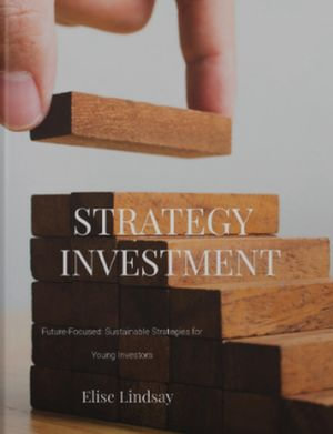 Future Focused : Sustainable Strategies for Young Investors - Elise Lindsay