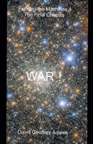 The Final Chapter - WAR! : Fighting the Machines - David Geoffrey Adams