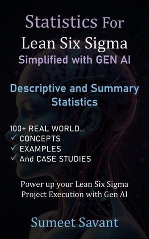 Descriptive and Summary Statistics : Statistics for Lean Six Sigma Simplified with GEN AI, #1 - Sumeet Savant