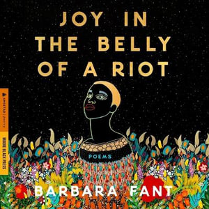 Joy in the Belly of a Riot : Poems, Prayers, Memories, and Meditations - Barbara Fant