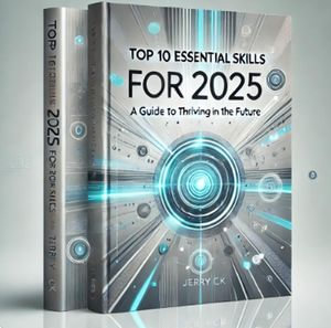 Top 10 Essential Skills for 2025 : A Guide to Thriving in the Future - Jerry CK