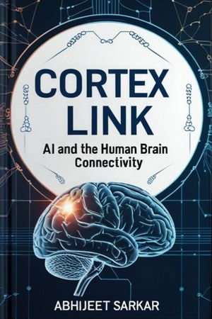 Cortex Link : AI and the Human Brain Connectivity - ABHIJEET SARKAR
