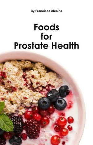 Foods for Prostate Health - Francisco Alcaina