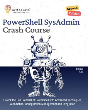 PowerShell SysAdmin Crash Course, Second Edition - Steeve Lee