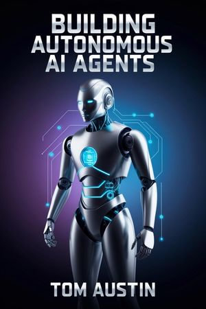 Building Autonomous AI Agents - Tom Austin