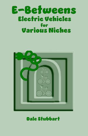 E-Betweens: Electric Vehicles for Various Niches : Select Your Electric Car, #6 - Dale Stubbart