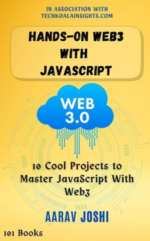 Hands-On Web3 with JavaScript : 10 Cool Projects to Master JavaScript With Web3 - Aarav Joshi