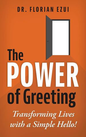 The Power of Greeting : Transforming Lives with a Simple Hello! - DR. FLORIAN EZUI