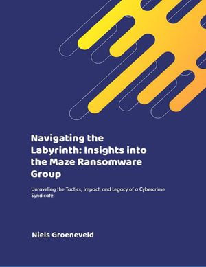 Navigating the Labyrinth : Insights into the Maze Ransomware Group - Niels Groeneveld