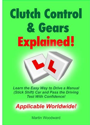 Clutch Control & Gears Explained - Learn the Easy Way to Drive a Manual (Stick Shift) Car and Pass the Driving Test With Confidence! - Martin Woodward