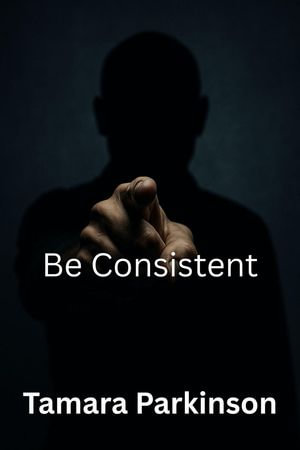 Be Consistent : Be Series, #10 - Tamara Parkinson