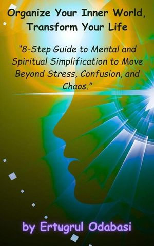 Organize Your Inner World, Transform Your Life - ERTUGRUL ODABASI