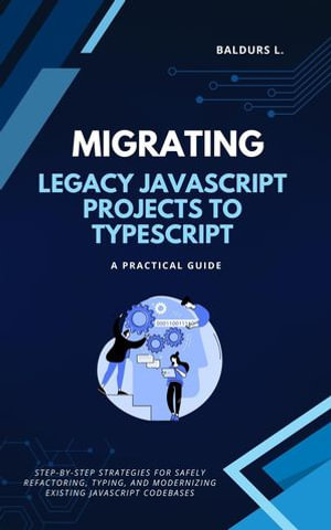 Migrating Legacy JavaScript Projects to TypeScript : A Practical Guide - Baldurs L.