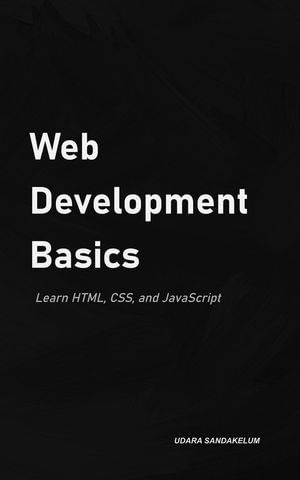 Web Development Basics: Learn HTML, CSS, and JavaScript : Web Development, #1 - Udara Sandakelum