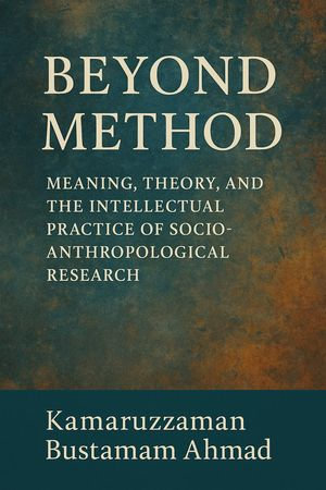 Beyond Method : Meaning, Theory, and the Intellectual Practice of Socio-Anthropological Research - Kamaruzzaman Bustamam Ahmad