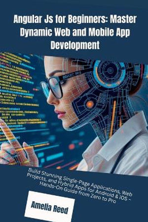Angular Js for Beginners : Master Dynamic Web and Mobile App Development - Amelia Reed