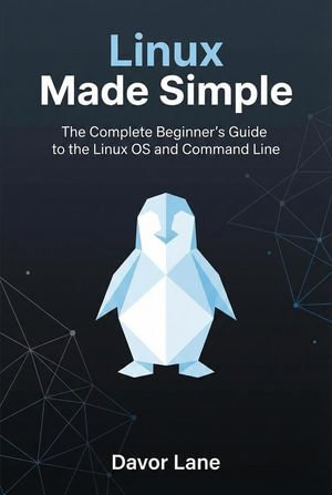 Linux Made Simple : The Complete Beginner's Guide to the Linux OS and Command Line - Davor Lane