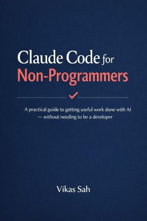 Claude Code for Non-Programmers - Vikas Sah