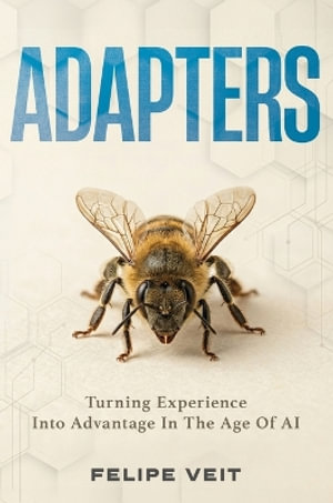 ADAPTERS : Turning Experience Into Advantage In The Age Of AI - Felipe Veit