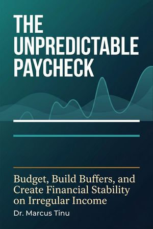 The Unpredictable Paycheck : Budget, Build Buffers, and Create Financial Stability on Irregular Income - Dr. Marcus Tinu