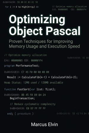 Optimizing Object Pascal : Proven Techniques for Improving Memory Usage and Execution Speed - Marcus Elvin