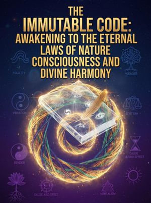 The Immutable Code : Awakening To The Eternal Laws Of Nature Consciousness And Divine Harmony - Romin Munshi