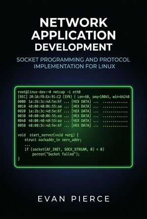 Network Application Development : Socket Programming and Protocol Implementation for Linux - Evan Pierce