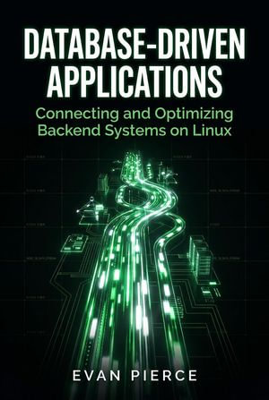 Database-Driven Applications : Connecting and Optimizing Backend Systems on Linux - Evan Pierce
