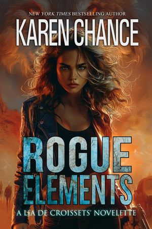 Rogue Elements : Lia de Croissets - Karen Chance