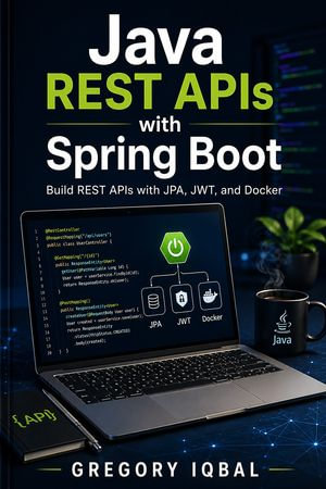 Java REST APIs with Spring Boot : Build REST APIs with JPA, JWT, and Docker - Gregory Iqbal