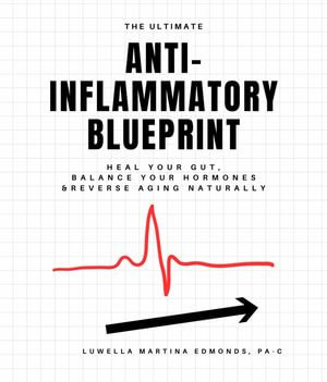 The Ultimate Anti-Inflammatory Blueprint : Heal Your Gut, Balance Your Hormones & Reverse Aging Naturally - Luwella Martina Edmonds