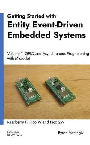 Getting Started with Entity Event-Driven Embedded Systems Volume 1 : GPIO and Asynchronous Programming with Microdot - Byron Mattingly