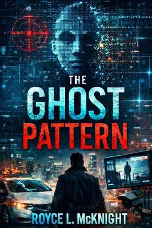 The Ghost Pattern : A Techno-Thriller of AI, Power, and Murder - Royce L McKnight