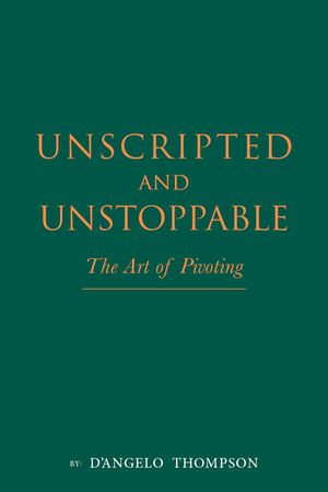 Unscripted & Unstoppable : The Art of Pivoting - D'angelo Thompson