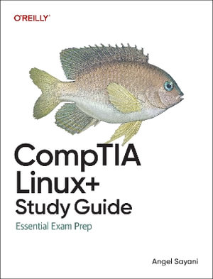 CompTIA Linux+ Study Guide : In-Depth Guidance and Practice - Angel Sayani