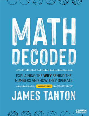 Math Decoded : Explaining the Why Behind the Numbers and How They Operate - James Tanton