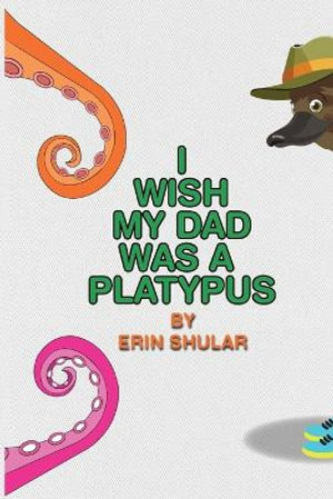 I Wish My Dad Was a Platypus - Erin Shular
